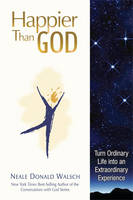 Happier Than God: Turn Ordinary Life into an Extraordinary Experience (Paperback)