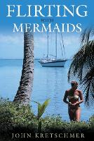 Flirting with Mermaids: The Unpredictable Life of a Sailboat Delivery Skipper (Paperback)