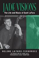 Jade Visions: The Life and Music of Scott Lafaro - North Texas Lives of Musicians Series No. 4 (Hardback)