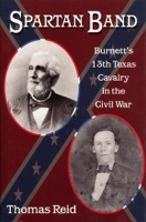 Spartan Band: Burnett's 13th Texas Cavalry in the Civil War - War and the Southwest Series (Paperback)