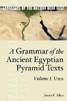 A Grammar of the Ancient Egyptian Pyramid Texts, Vol. I: Unis - Languages of the Ancient Near East (Hardback)