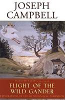 Flight of the Wild Gander: Explorations in the Mythological Dimension - The Collected Works of Joseph Campbell (Hardback)