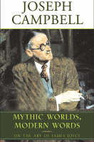 Mythic Worlds, Modern Words: Joseph Campbell on the Art of James Joyce - The Collected Works of Joseph Campbell (Hardback)