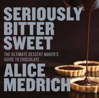 Seriously Bitter Sweet: The Ultimate Dessert Maker's Guide to Chocolate (Paperback)