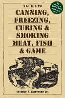 A Guide to Canning, Freezing, Curing & Smoking Meat, Fish & Game (Paperback)