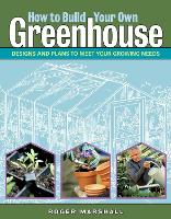 How to Build Your Own Greenhouse: Designs and Plans to Meet Your Growing Needs (Paperback)