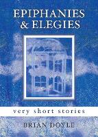 Epiphanies & Elegies: Very Short Stories (Hardback)