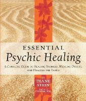 Essential Psychic Healing: A Complete Guide to Healing Yourself, Healing Others, and Healing the Earth (Paperback)