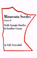 Minnesota Swedes Volume II: Trolle Ljungby Families in Goodhue County - Minnesota Swedes 2 (Paperback)