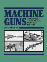 Machine Guns: A Pictorial, Tactical and Practical History (Paperback)