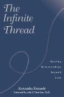 The Infinite Thread: Healing Relationships Beyond Loss (Paperback)