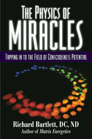 The Physics of Miracles: Tapping in to the Field of Consciousness Potential (Hardback)