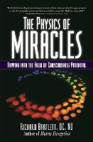 The Physics of Miracles: Tapping in to the Field of Consciousness Potential (Paperback)