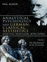 Analytical Psychology and German Classical Aesthetics: Goethe, Schiller, and Jung, Volume 1: The Development of the Personality (Hardback)