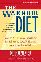 The Warrior Diet: Switch on Your Biological Powerhouse For High Energy, Explosive Strength, and a Leaner, Harder Body (Paperback)