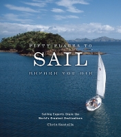 Fifty Places to Sail Before You Die: Sailing Experts Share the World's Greatest Destinations - Fifty Places (Hardback)