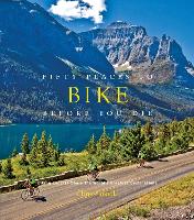 Fifty Places to Bike Before You Die: Biking Experts Share the World's Greatest Destinations - Fifty Places (Hardback)
