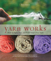 Yarn Works: How to Spin, Dye, and Knit Your Own Yarn (Paperback)