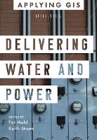 Delivering Water and Power: GIS for Utilities - Applying GIS (Paperback)
