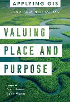Valuing Place and Purpose: GIS for Land Administration - Applying GIS (Paperback)