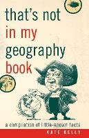 That's Not in My Geography Book: A Compilation of Little-Known Facts (Paperback)