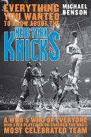 Everything You Wanted to Know About the New York Knicks: A Who's Who of Everyone Who Ever Played On or Coached the NBA's Most Celebrated Team (Hardback)