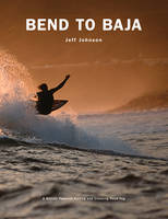 Bend to Baja: A Biofuel Powered Surfing and Climbing Road Trip (Paperback)