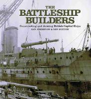 Battleship Builders: Constructing and Arming British Capital Ships (Hardback)