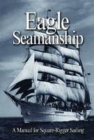 Eagle Seamanship, 4th Ed.: A Manual for Square-Rigger Sailing (Paperback)