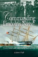 Commanding Lincoln's Navy: Union Naval Leadership During the Civil War (Hardback)