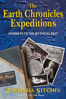 The Earth Chronicles Expeditions: Journeys to the Mythical Past (Hardback)