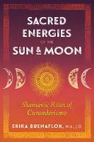 Sacred Energies of the Sun and Moon: Shamanic Rites of Curanderismo (Paperback)