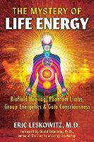 The Mystery of Life Energy: Biofield Healing, Phantom Limbs, Group Energetics, and Gaia Consciousness (Paperback)