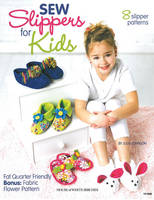 Sew Slippers for Kids: 8 Slipper Patterns for Quilting, Fleece, Faux Fur, and Fashion Fabric (Paperback)