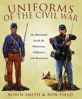 Uniforms of the Civil War: An Illustrated Guide for Historians, Collectors, and Reenactors (Paperback)
