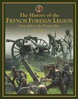 The History of the French Foreign Legion: From 1831 to Present Day (Hardback)