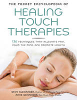 The Pocket Encyclopedia of Healing Touch Therapies: 136 Techniques That Alleviate Pain, Calm the Mind, and Promote Health (Paperback)