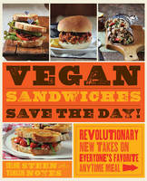 Vegan Sandwiches Save the Day!: Revolutionary New Takes on Everyone's Favorite Anytime Meal (Paperback)