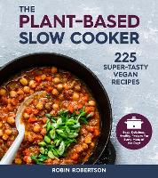 The Plant-Based Slow Cooker: 225 Super-Tasty Vegan Recipes - Easy, Delicious, Healthy Recipes For Every Meal of the Day! (Paperback)