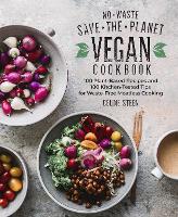 No-Waste Save-the-Planet Vegan Cookbook: 100 Plant-Based Recipes and 100 Kitchen-Tested Tips for Waste-Free Meatless Cooking (Hardback)
