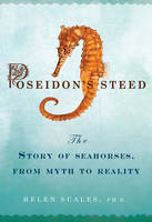 Poseidon's Steed: The Story of Seahorses, from Myth to Reality (Hardback)