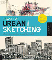 The Art of Urban Sketching: Drawing On Location Around The World (Paperback)