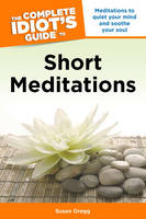 Complete Idiot's Guide to Short Meditations: Meditations to Quiet Your Mind and Soothe Your Soul - Complete Idiot's Guide to S. (Paperback)