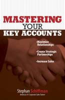 Mastering Your Key Accounts: Maximize Relationships, Create Strategic Partnerships, Increase Sales (Paperback)