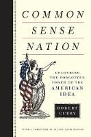 Common Sense Nation: Unlocking the Forgotten Power of the American Idea (Hardback)