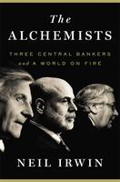 The Alchemists: Three Central Bankers and a World on Fire (Hardback)