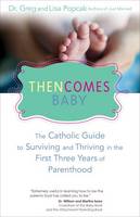 Then Comes Baby: The Catholic Guide to Surviving and Thriving in the First Three Years of Parenthood (Paperback)