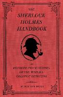 The Sherlock Holmes Handbook: The Methods and Mysteries of the World's Greatest Detective (Hardback)