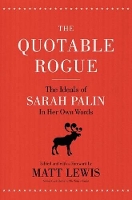 The Quotable Rogue: The Ideals of Sarah Palin in Her Own Words (Paperback)