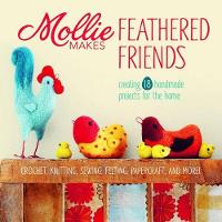 Mollie Makes Feathered Friends: Creating 18 Handmade Projects for the Home (Hardback)